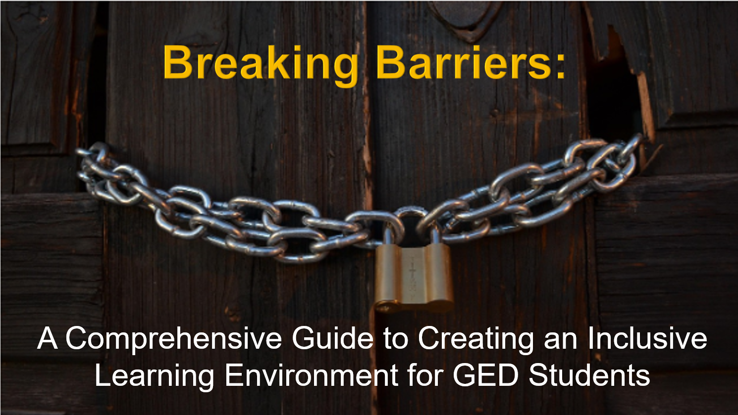 Two doors have a lock and chain to illustrate the title of the article: "Breaking Barriers: A Comprehensive Guide to Creating an Inclusive Learning Environment for GED Students