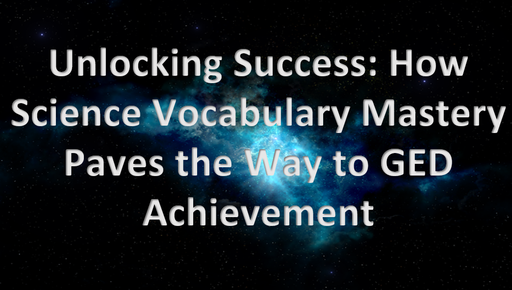 Unlocking Success: How Science Vocabulary Mastery Paves the Way to GED Achievement