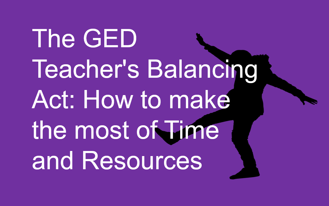 The GED Teacher's Balancing Act: How to make the most of Time and Resources